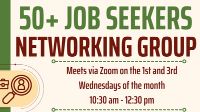 50+ job seekers networking group. meets via zoom on the first and third wednesdays of the month 10:30 am - 12:30 pm