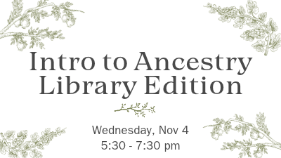 intro to ancestry library edition. wednesday nov 4 5:30 - 7:30 pm