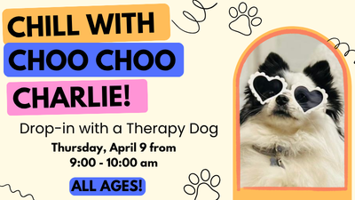 Chill With choo choo charlie, drop in with a therapy dog. thursday, april 12 from 9:00 - 10:00 am. all ages!
