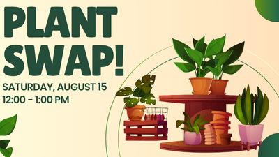 plant swap! saturday, august 15 12:00 - 1:00 pm