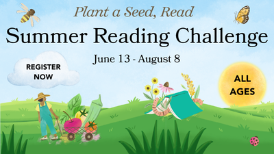plant a seed, read. summer reading challenge, june 13 - august 8. register now, all ages