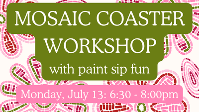 mosaic coaster workshop with paint sip fun. monday july 13 6:30 - 8:00 pm