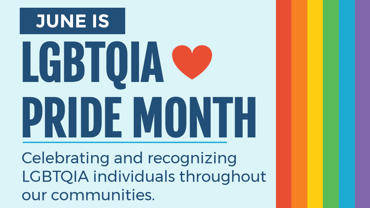 June is lgbtqia pride month; celebrating and recognizing lgbtqia individuals throughout our communities.